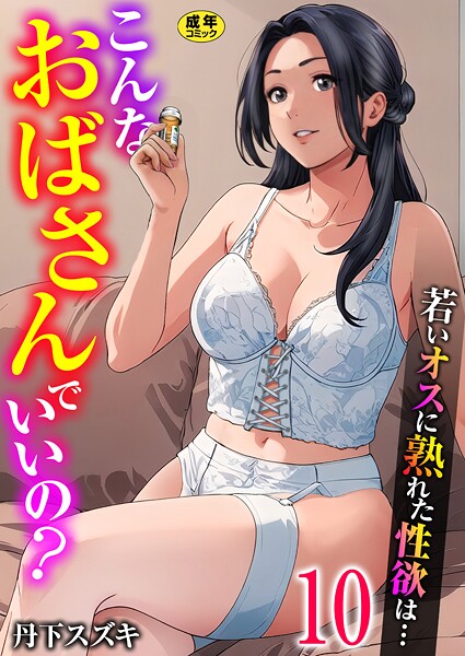【漫画フル】k180atkds03514 | こんなおばさんでいいの？〜若いオスに熟れた性欲は…〜 10巻【ママ活だけはやめておけ】 | 丹下スズキ(未亡人)
